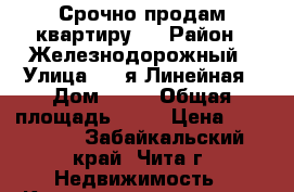 Срочно продам квартиру.  › Район ­ Железнодорожный › Улица ­ 1-я Линейная › Дом ­ 27 › Общая площадь ­ 27 › Цена ­ 800 000 - Забайкальский край, Чита г. Недвижимость » Квартиры продажа   . Забайкальский край